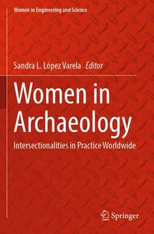 Women in Archaeology: Intersectionalities in Practice Worldwide de Sandra L. López Varela