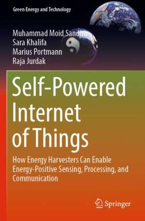 Self-Powered Internet of Things: How Energy Harvesters Can Enable Energy-Positive Sensing, Processing, and Communication de Muhammad Moid Sandhu