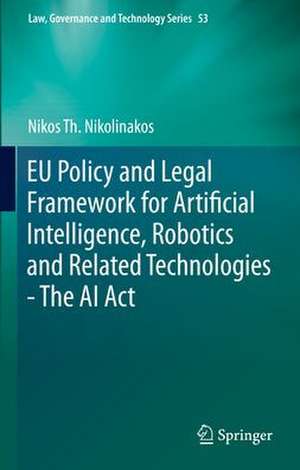 EU Policy and Legal Framework for Artificial Intelligence, Robotics and Related Technologies - The AI Act de Nikos Th. Nikolinakos