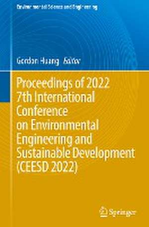 Proceedings of 2022 7th International Conference on Environmental Engineering and Sustainable Development (CEESD 2022) de Gordon Huang