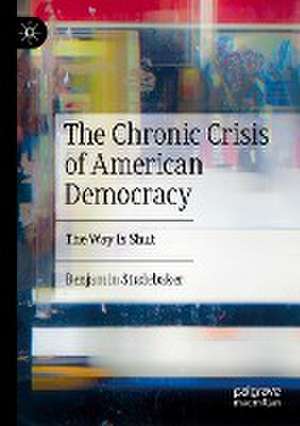 The Chronic Crisis of American Democracy: The Way Is Shut de Benjamin Studebaker