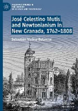 José Celestino Mutis and Newtonianism in New Granada, 1762–1808 de Sebastián Molina-Betancur