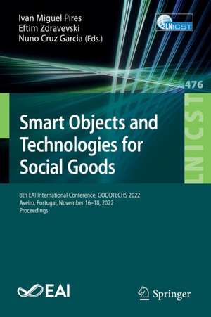 Smart Objects and Technologies for Social Goods: 8th EAI International Conference, GOODTECHS 2022, Aveiro, Portugal, November 16-18, 2022, Proceedings de Ivan Miguel Pires