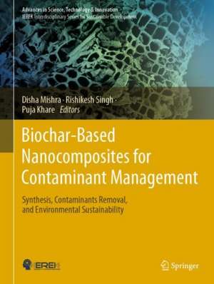 Biochar-Based Nanocomposites for Contaminant Management: Synthesis, Contaminants Removal, and Environmental Sustainability de Disha Mishra