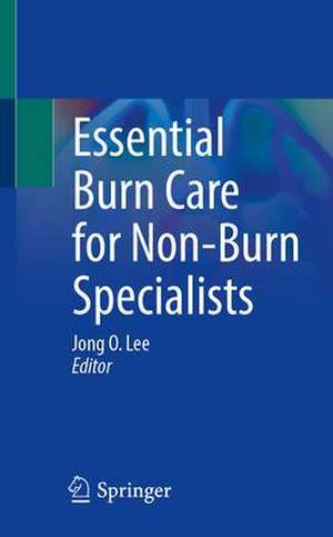 Essential Burn Care for Non-Burn Specialists de Jong O. Lee