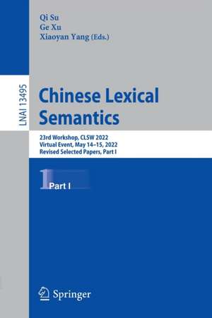 Chinese Lexical Semantics: 23rd Workshop, CLSW 2022, Virtual Event, May 14–15, 2022, Revised Selected Papers, Part I de Qi Su