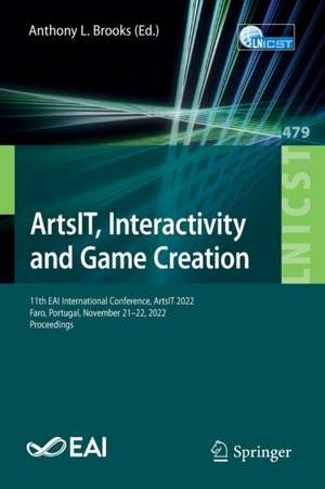 ArtsIT, Interactivity and Game Creation: 11th EAI International Conference, ArtsIT 2022, Faro, Portugal, November 21-22, 2022, Proceedings de Anthony L. Brooks