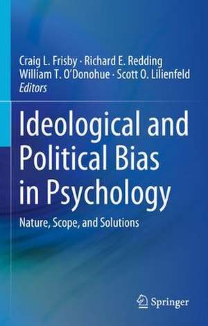 Ideological and Political Bias in Psychology: Nature, Scope, and Solutions de Craig L. Frisby