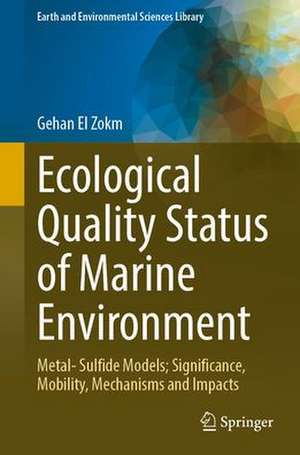 Ecological Quality Status of Marine Environment: Metal- Sulfide Models; Significance, Mobility, Mechanisms and Impacts de Gehan Mohamed El Zokm