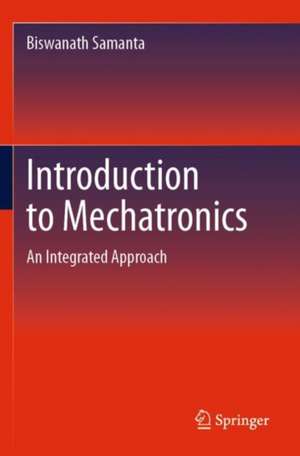 Introduction to Mechatronics: An Integrated Approach de Biswanath Samanta