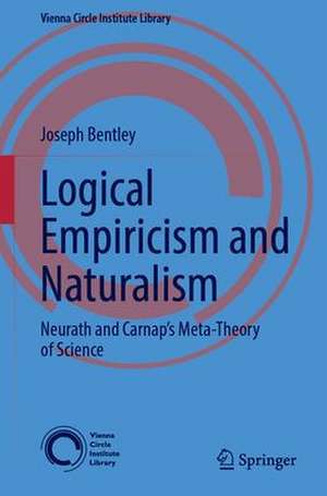 Logical Empiricism and Naturalism: Neurath and Carnap’s Metatheory of Science de Joseph Bentley