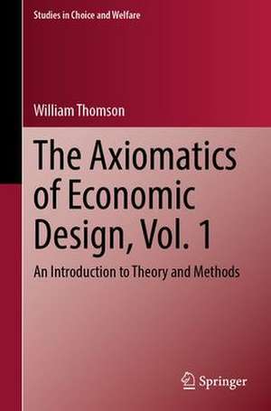 The Axiomatics of Economic Design, Vol. 1: An Introduction to Theory and Methods de William Thomson