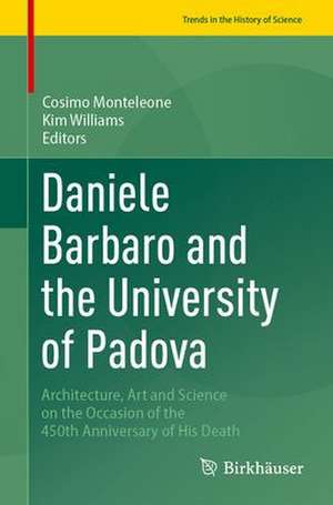 Daniele Barbaro and the University of Padova: Architecture, Art and Science on the Occasion of the 450th Anniversary of His Death de Cosimo Monteleone