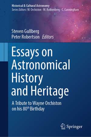 Essays on Astronomical History and Heritage: A Tribute to Wayne Orchiston on his 80th Birthday de Steven Gullberg