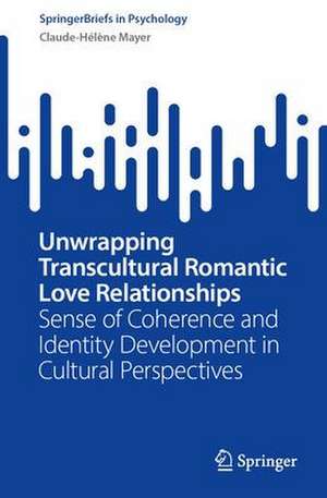 Unwrapping Transcultural Romantic Love Relationships: Sense of Coherence and Identity Development in Cultural Perspectives de Claude-Hélène Mayer