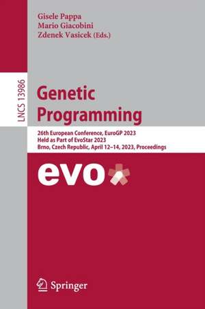 Genetic Programming: 26th European Conference, EuroGP 2023, Held as Part of EvoStar 2023, Brno, Czech Republic, April 12–14, 2023, Proceedings de Gisele Pappa