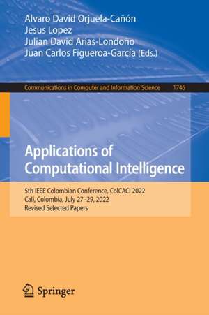 Applications of Computational Intelligence: 5th IEEE Colombian Conference, ColCACI 2022, Cali, Colombia, July 27–29, 2022, Revised Selected Papers de Alvaro David Orjuela-Cañón