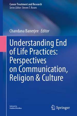 Understanding End of Life Practices: Perspectives on Communication, Religion and Culture de Chandana Banerjee