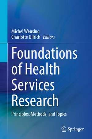 Foundations of Health Services Research: Principles, Methods, and Topics de Michel Wensing