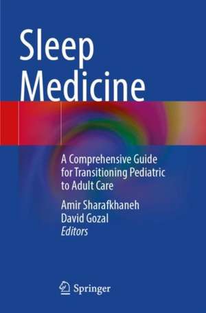 Sleep Medicine: A Comprehensive Guide for Transitioning Pediatric to Adult Care de Amir Sharafkhaneh