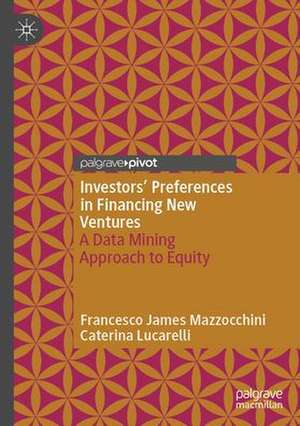 Investors’ Preferences in Financing New Ventures: A Data Mining Approach to Equity de Francesco James Mazzocchini