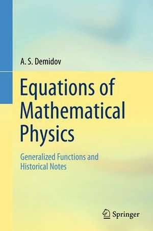 Equations of Mathematical Physics: Generalized Functions and Historical Notes de A. S. Demidov