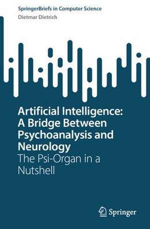 Artificial Intelligence: A Bridge Between Psychoanalysis and Neurology: The Psi-Organ in a Nutshell de Dietmar Dietrich