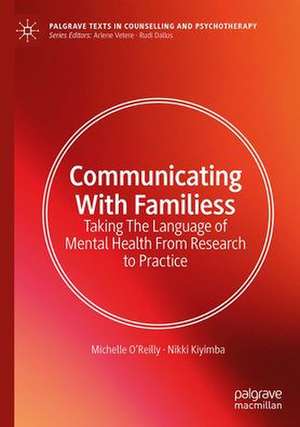 Communicating With Families: Taking The Language of Mental Health From Research to Practice de Michelle O'Reilly