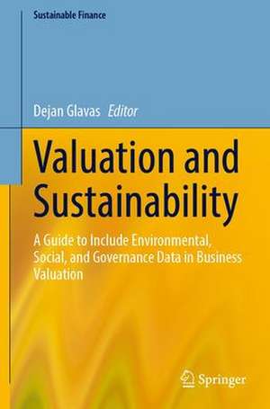 Valuation and Sustainability: A Guide to Include Environmental, Social, and Governance Data in Business Valuation de Dejan Glavas