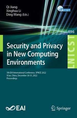 Security and Privacy in New Computing Environments: 5th EAI International Conference, SPNCE 2022, Xi’an, China, December 30-31, 2022, Proceedings de Qi Jiang