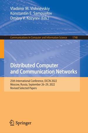 Distributed Computer and Communication Networks: 25th International Conference, DCCN 2022, Moscow, Russia, September 26–29, 2022, Revised Selected Papers de Vladimir M. Vishnevskiy