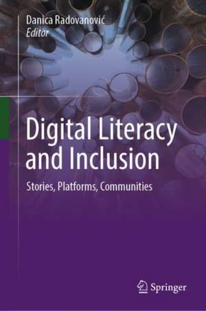 Digital Literacy and Inclusion: Stories, Platforms, Communities de Danica Radovanović