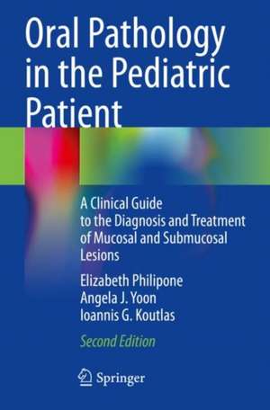 Oral Pathology in the Pediatric Patient: A Clinical Guide to the Diagnosis and Treatment of Mucosal and Submucosal Lesions de Elizabeth Philipone