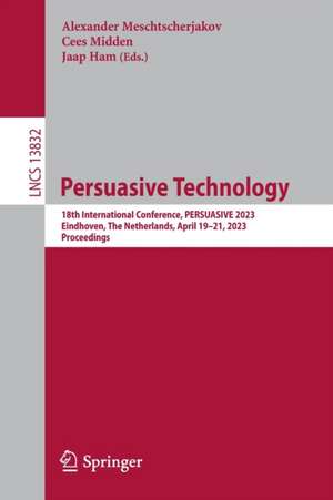 Persuasive Technology: 18th International Conference, PERSUASIVE 2023, Eindhoven, The Netherlands, April 19–21, 2023, Proceedings de Alexander Meschtscherjakov