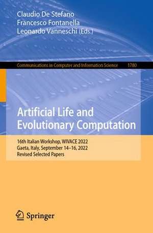 Artificial Life and Evolutionary Computation: 16th Italian Workshop, WIVACE 2022, Gaeta, Italy, September 14–16, 2022, Revised Selected Papers de Claudio De Stefano