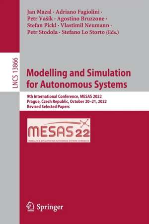 Modelling and Simulation for Autonomous Systems: 9th International Conference, MESAS 2022, Prague, Czech Republic, October 20–21, 2022, Revised Selected Papers de Jan Mazal