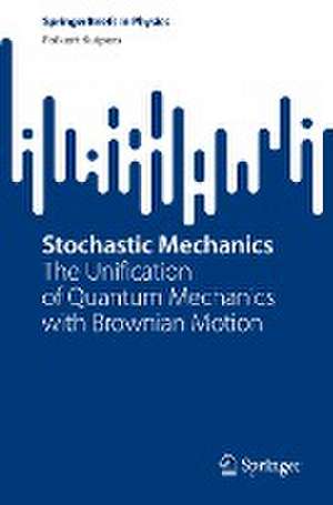 Stochastic Mechanics: The Unification of Quantum Mechanics with Brownian Motion de Folkert Kuipers