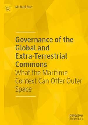 Governance of the Global and Extra-Terrestrial Commons: What the Maritime Context Can Offer Outer Space de Michael Roe