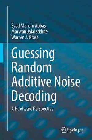 Guessing Random Additive Noise Decoding: A Hardware Perspective de Syed Mohsin Abbas