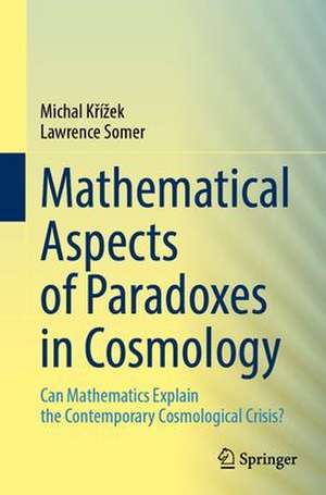 Mathematical Aspects of Paradoxes in Cosmology: Can Mathematics Explain the Contemporary Cosmological Crisis? de Michal Křížek