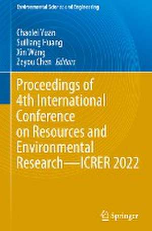 Proceedings of 4th International Conference on Resources and Environmental Research—ICRER 2022 de Chaolei Yuan