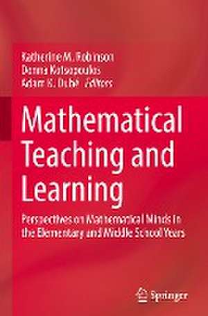 Mathematical Teaching and Learning: Perspectives on Mathematical Minds in the Elementary and Middle School Years de Katherine M. Robinson