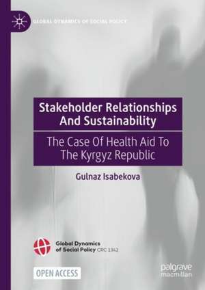 Stakeholder Relationships And Sustainability: The Case Of Health Aid To The Kyrgyz Republic de Gulnaz Isabekova