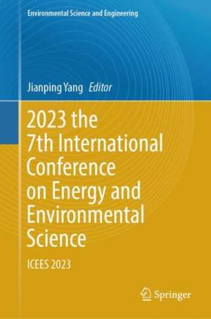 2023 the 7th International Conference on Energy and Environmental Science: ICEES 2023 de Jianping Yang