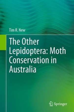 The Other Lepidoptera: Moth Conservation in Australia de Tim R. New