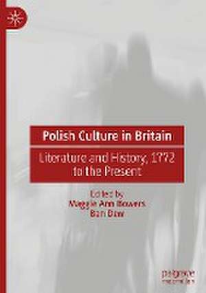 Polish Culture in Britain: Literature and History, 1772 to the Present de Maggie Ann Bowers