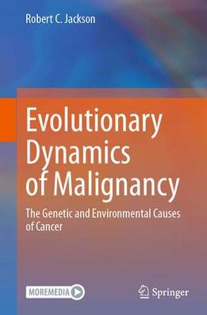 Evolutionary Dynamics of Malignancy: The Genetic and Environmental Causes of Cancer de Robert C. Jackson