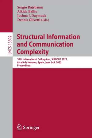 Structural Information and Communication Complexity: 30th International Colloquium, SIROCCO 2023, Alcalá de Henares, Spain, June 6–9, 2023, Proceedings de Sergio Rajsbaum