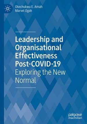 Leadership and Organisational Effectiveness Post-COVID-19: Exploring the New Normal de Okechukwu E. Amah