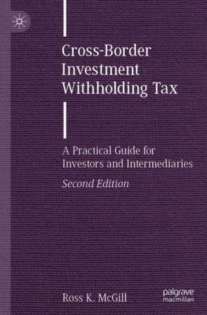 Cross-Border Investment Withholding Tax: A Practical Guide for Investors and Intermediaries de Ross K. McGill